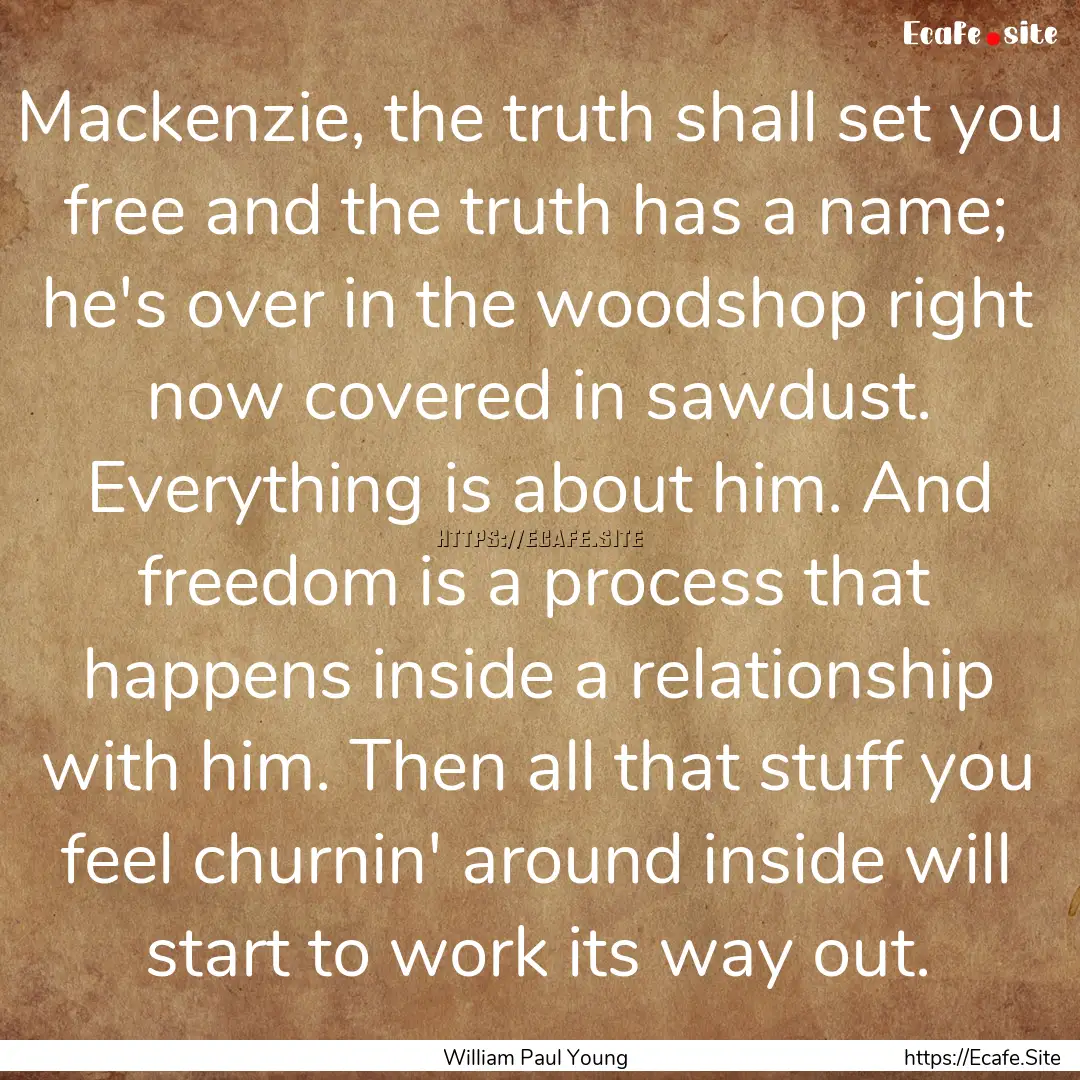 Mackenzie, the truth shall set you free and.... : Quote by William Paul Young