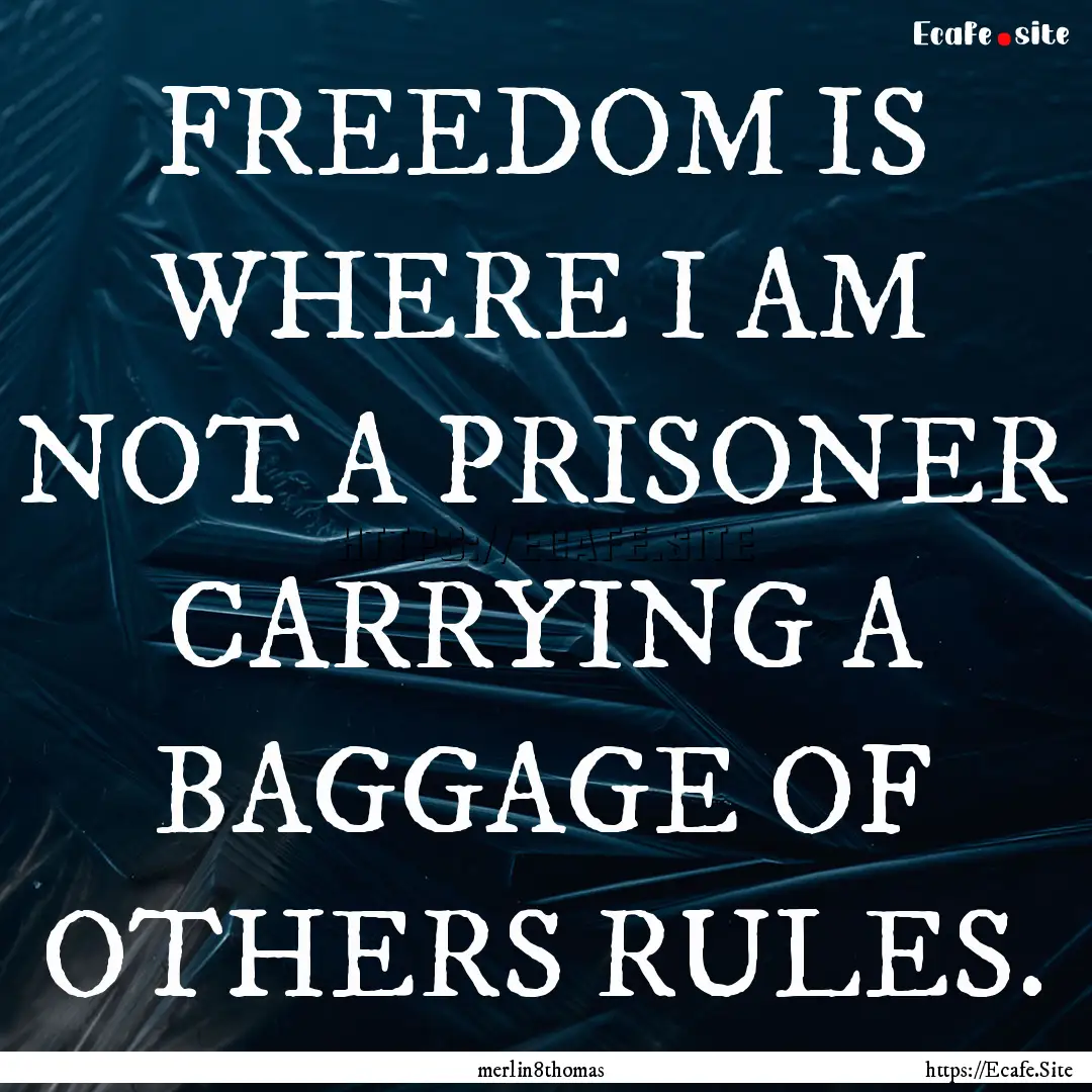 FREEDOM IS WHERE I AM NOT A PRISONER CARRYING.... : Quote by merlin8thomas