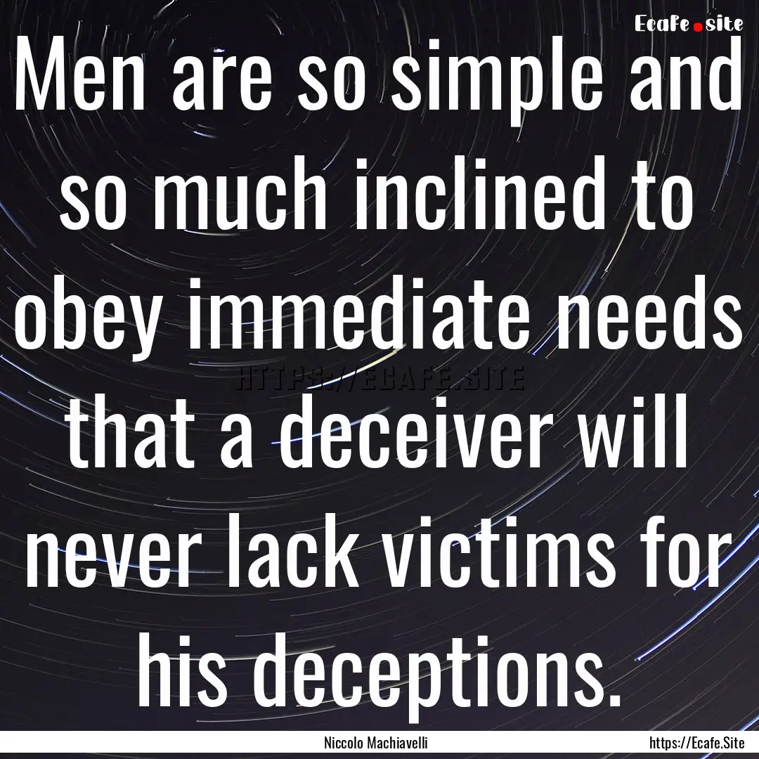 Men are so simple and so much inclined to.... : Quote by Niccolo Machiavelli