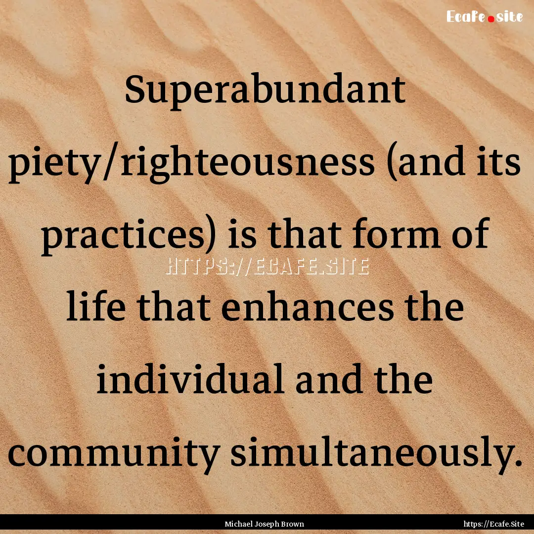 Superabundant piety/righteousness (and its.... : Quote by Michael Joseph Brown