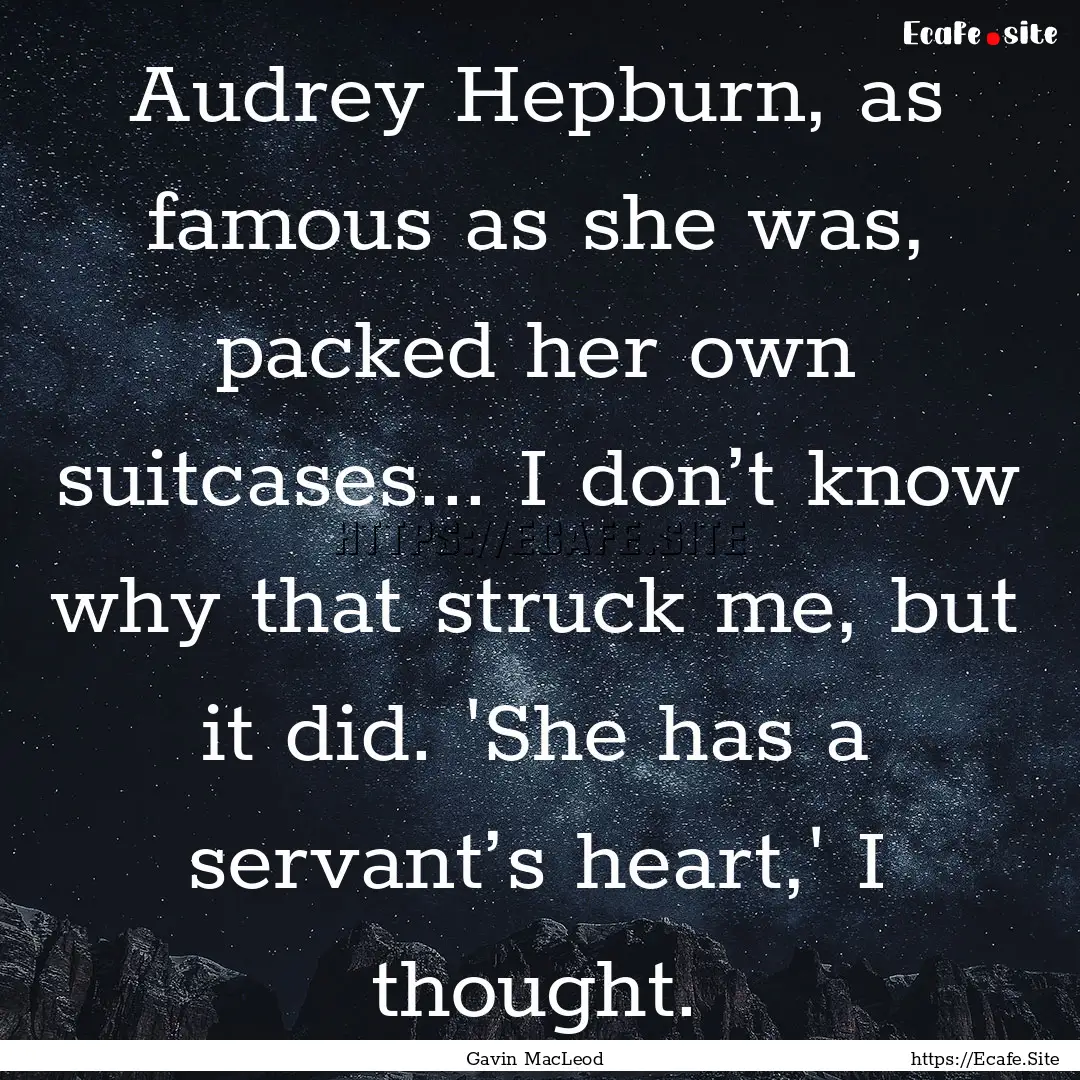 Audrey Hepburn, as famous as she was, packed.... : Quote by Gavin MacLeod