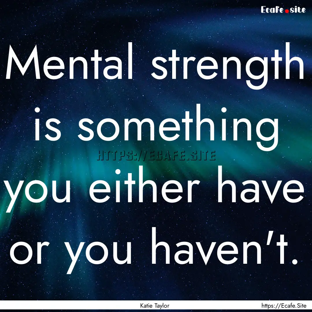 Mental strength is something you either have.... : Quote by Katie Taylor