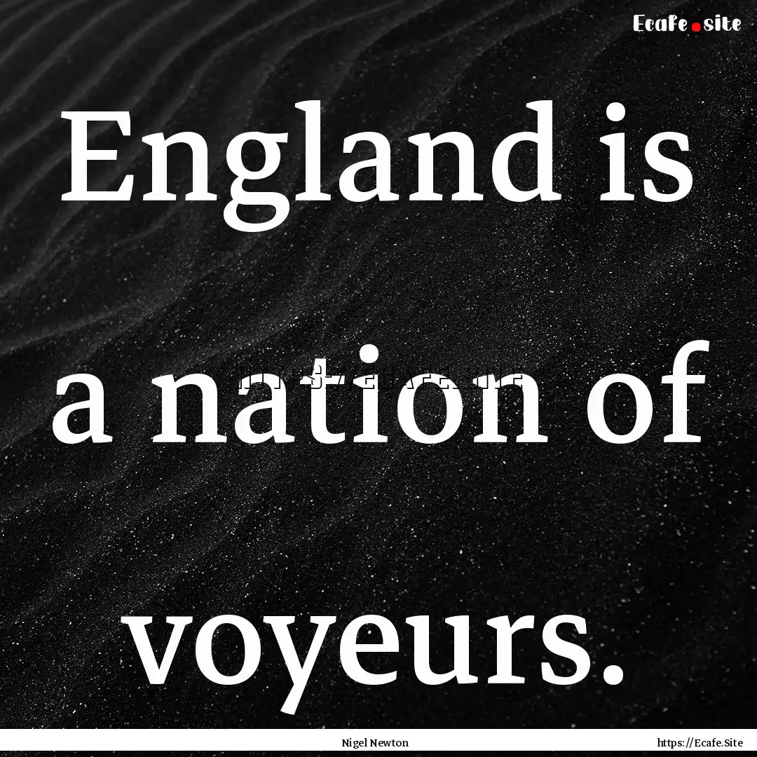 England is a nation of voyeurs. : Quote by Nigel Newton