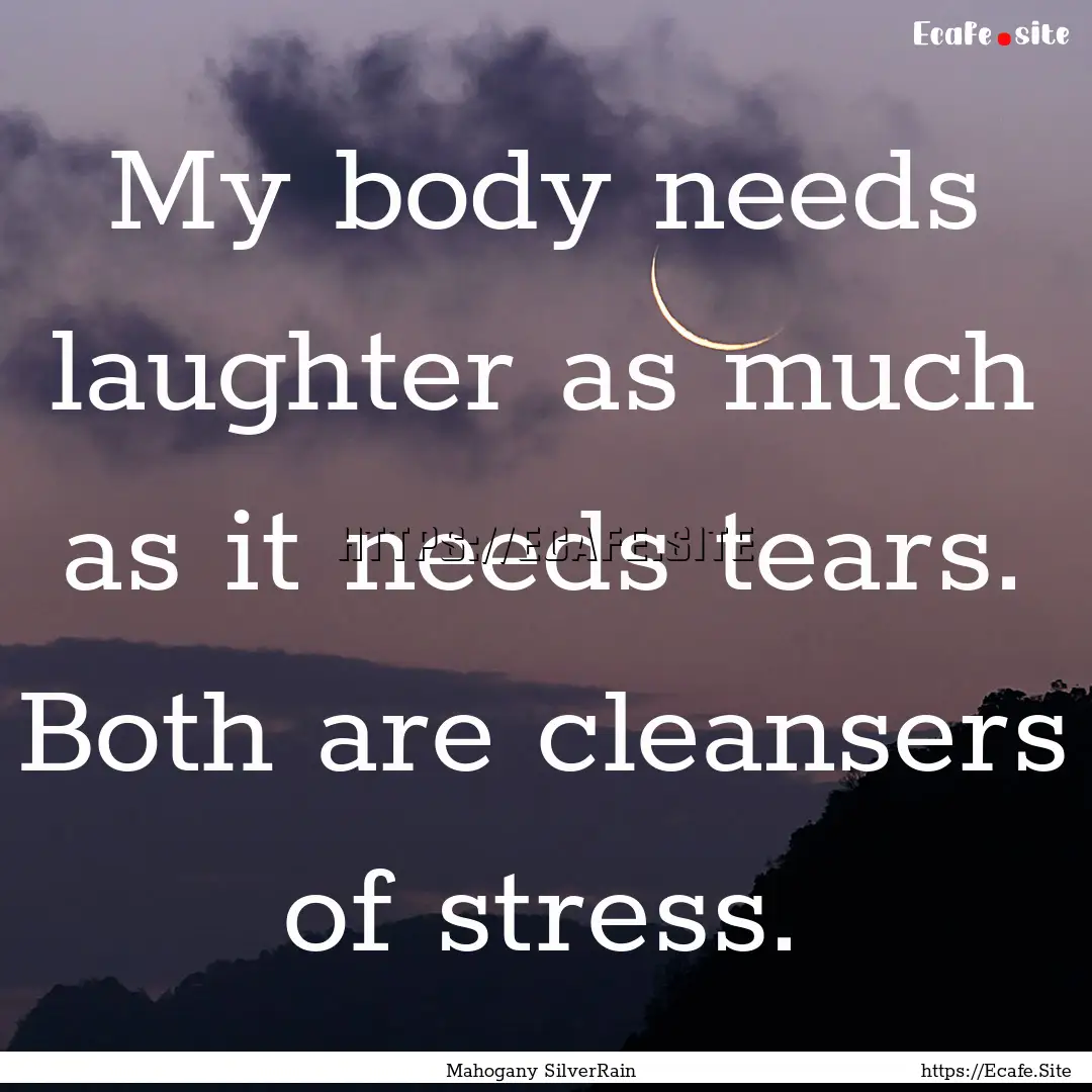 My body needs laughter as much as it needs.... : Quote by Mahogany SilverRain