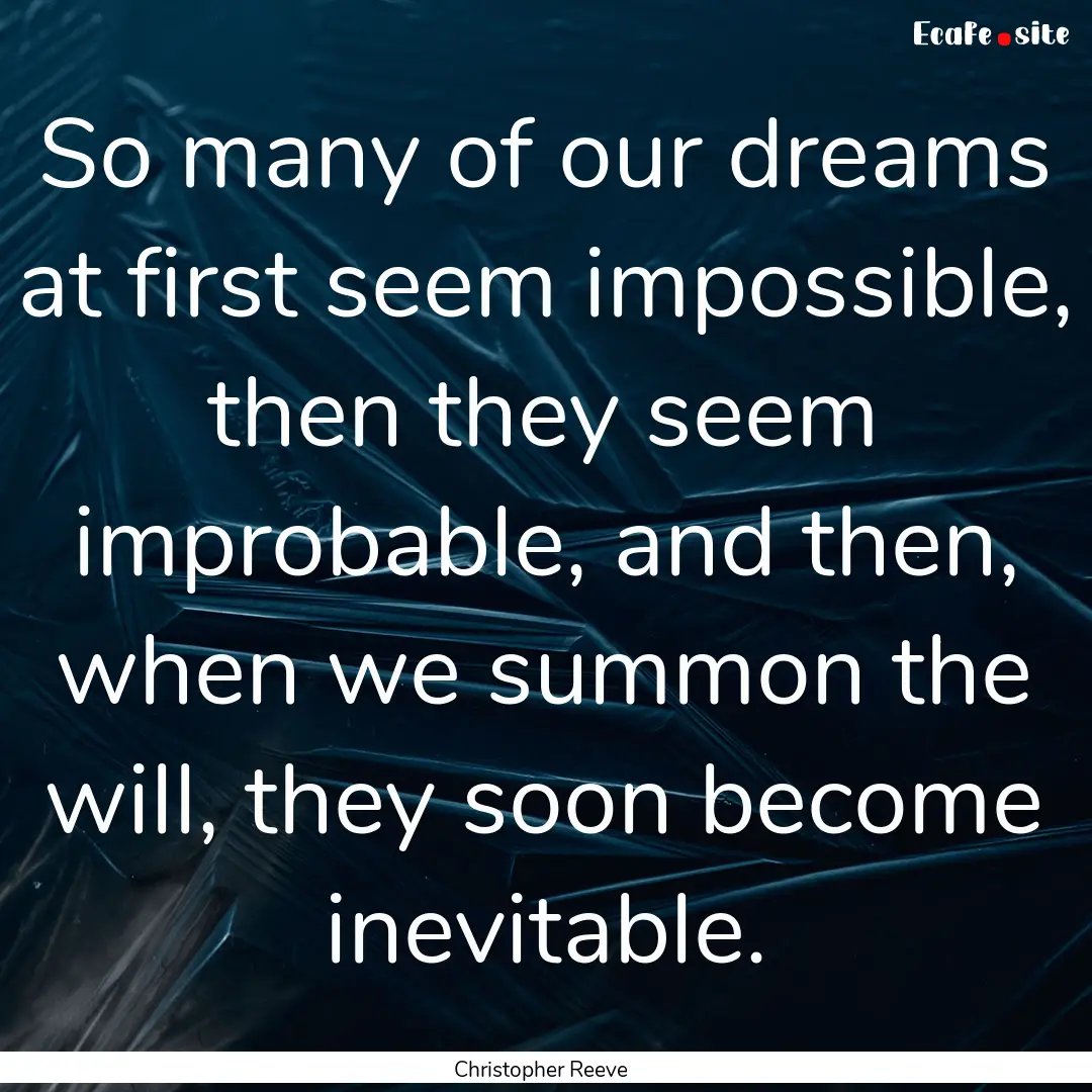 So many of our dreams at first seem impossible,.... : Quote by Christopher Reeve