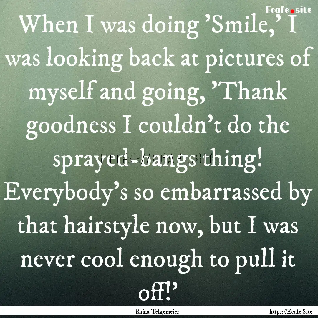 When I was doing 'Smile,' I was looking back.... : Quote by Raina Telgemeier