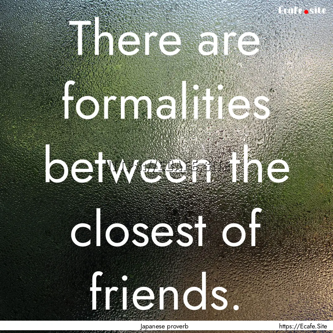 There are formalities between the closest.... : Quote by Japanese proverb