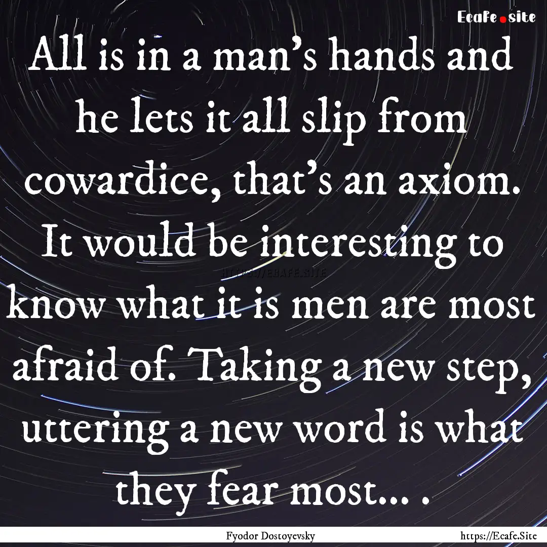 All is in a man's hands and he lets it all.... : Quote by Fyodor Dostoyevsky