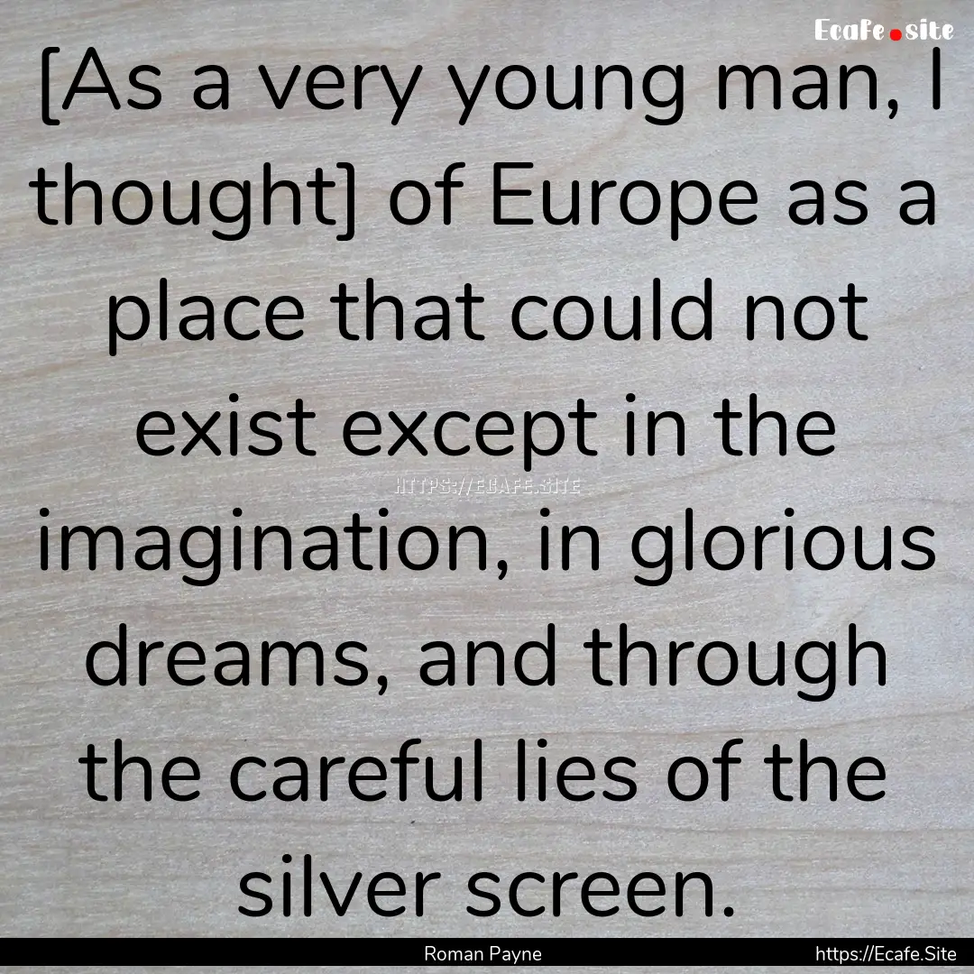 [As a very young man, I thought] of Europe.... : Quote by Roman Payne