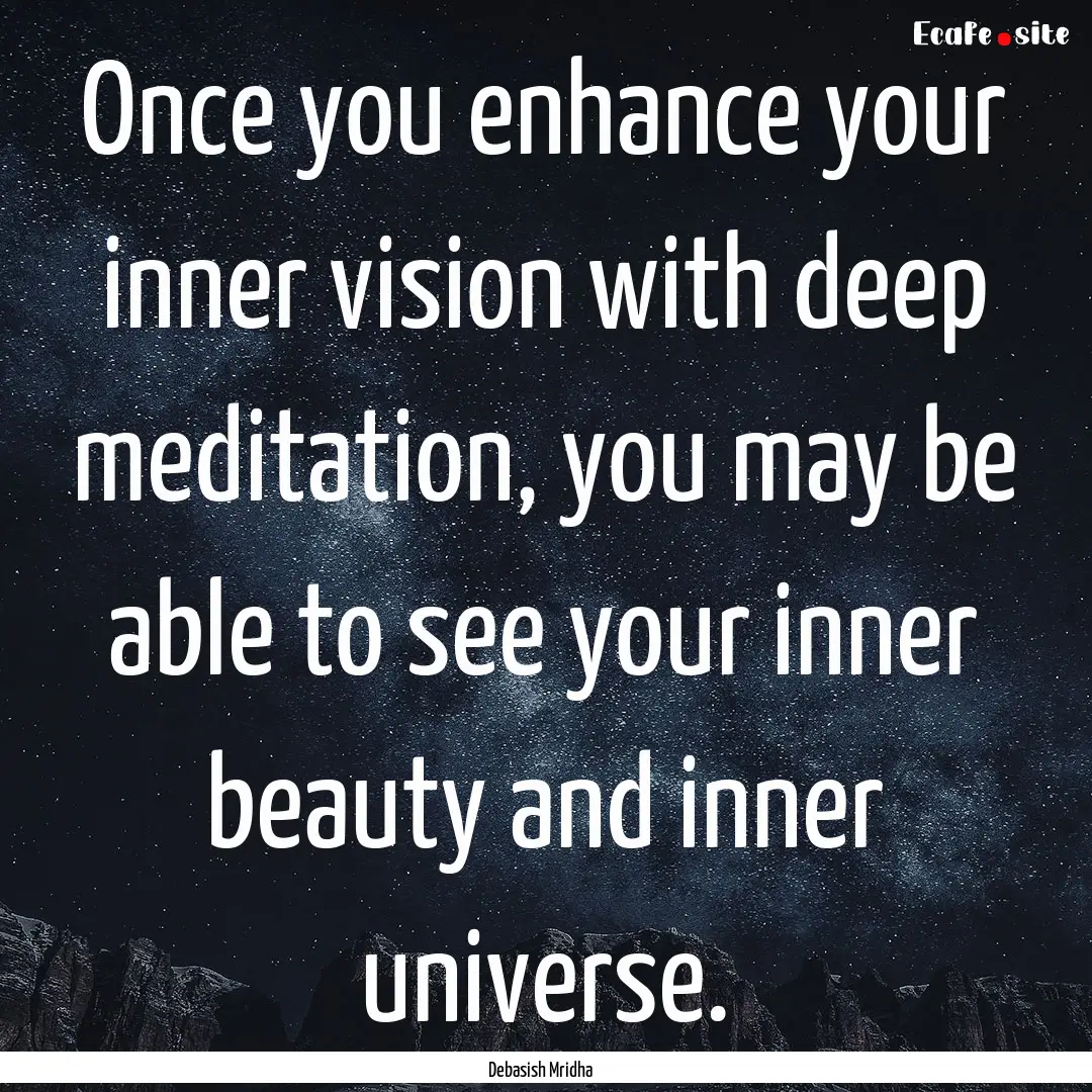 Once you enhance your inner vision with deep.... : Quote by Debasish Mridha