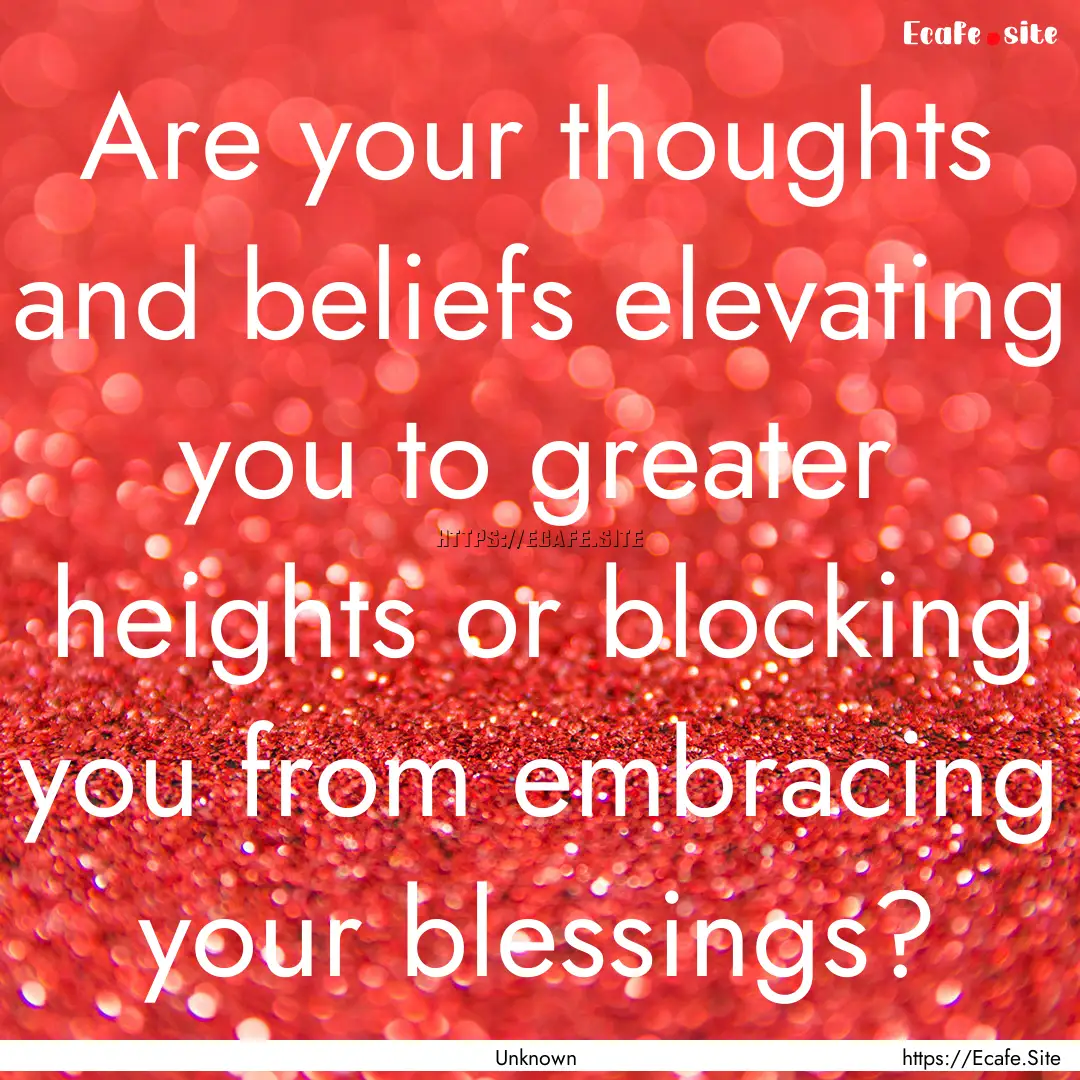 Are your thoughts and beliefs elevating you.... : Quote by Unknown