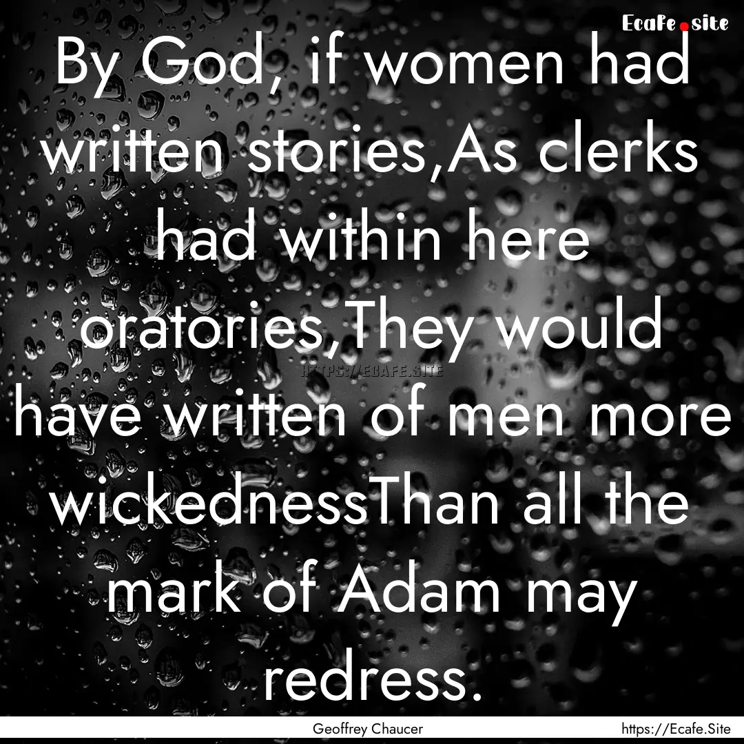 By God, if women had written stories,As clerks.... : Quote by Geoffrey Chaucer