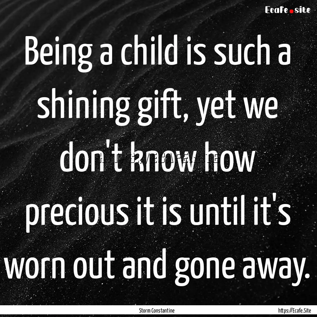 Being a child is such a shining gift, yet.... : Quote by Storm Constantine