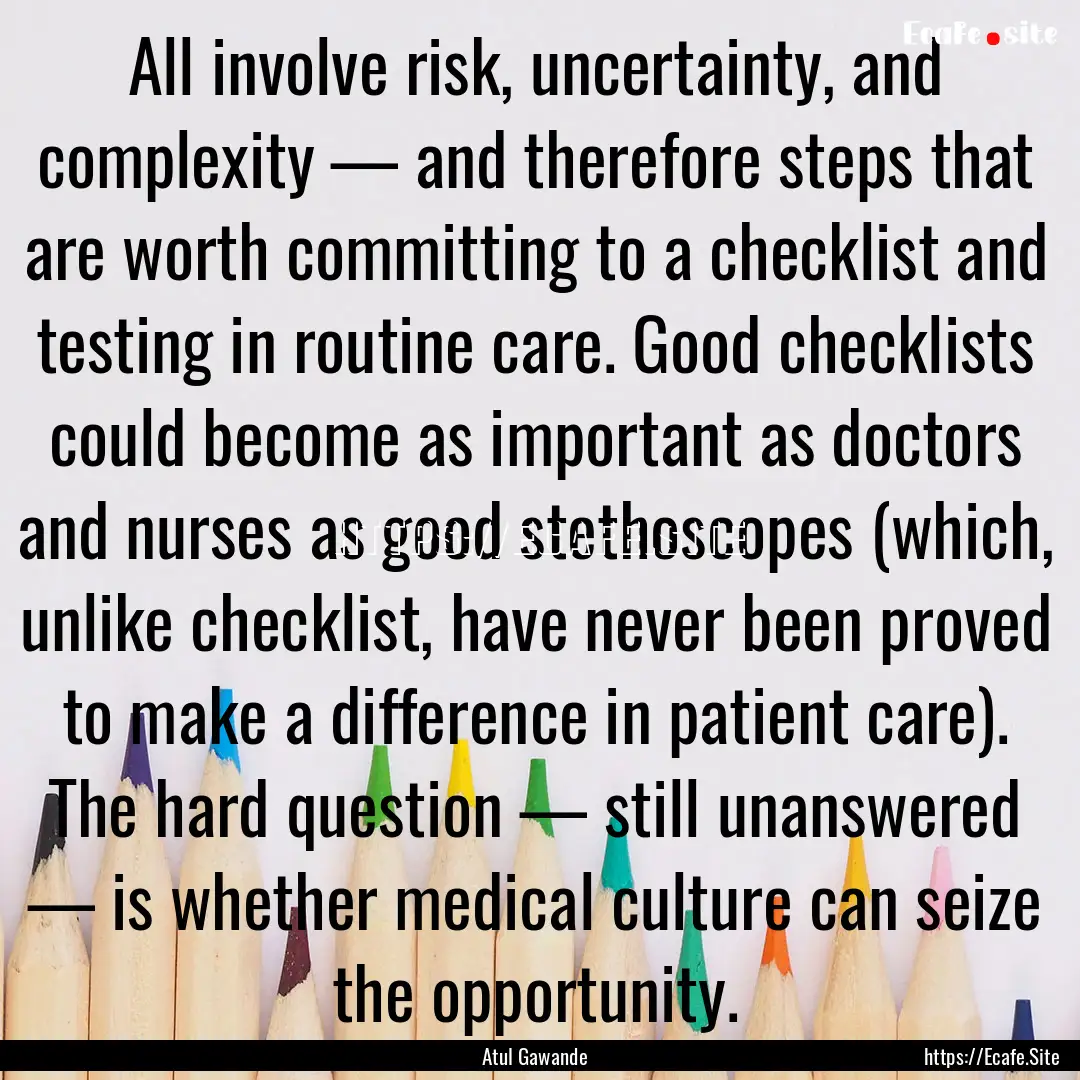 All involve risk, uncertainty, and complexity.... : Quote by Atul Gawande