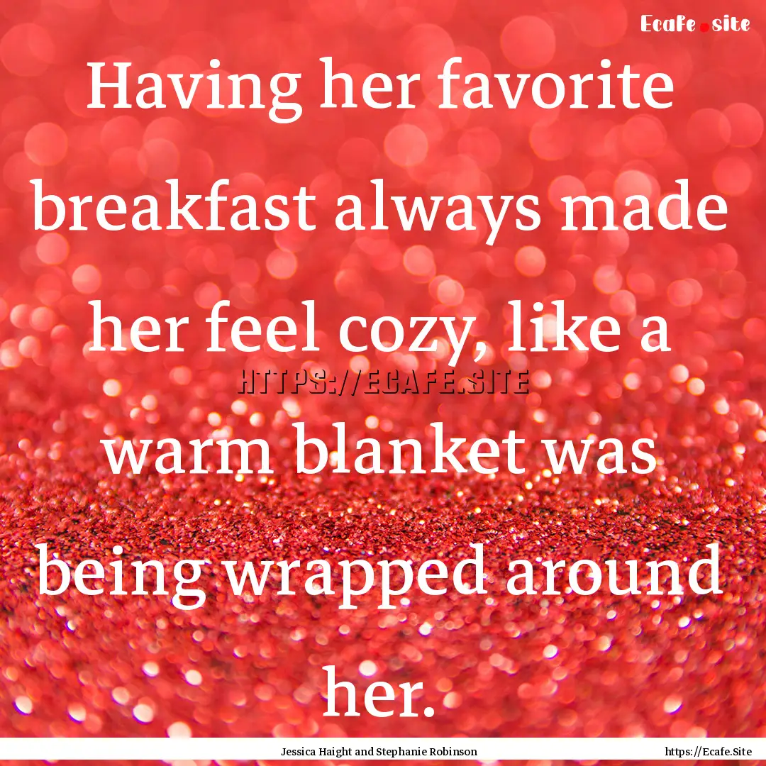 Having her favorite breakfast always made.... : Quote by Jessica Haight and Stephanie Robinson