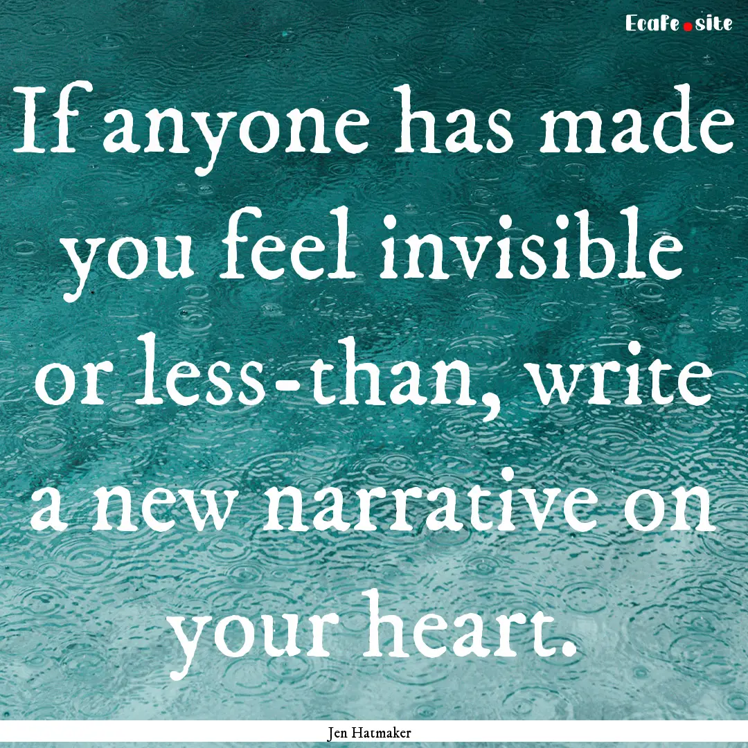 If anyone has made you feel invisible or.... : Quote by Jen Hatmaker