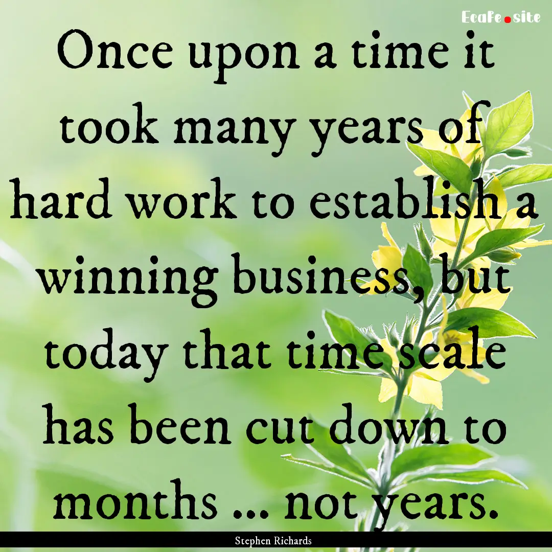 Once upon a time it took many years of hard.... : Quote by Stephen Richards