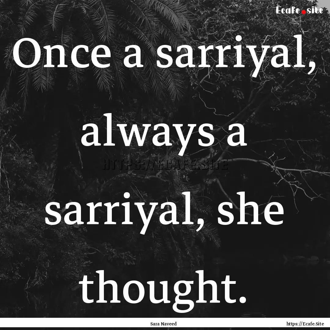 Once a sarriyal, always a sarriyal, she thought..... : Quote by Sara Naveed