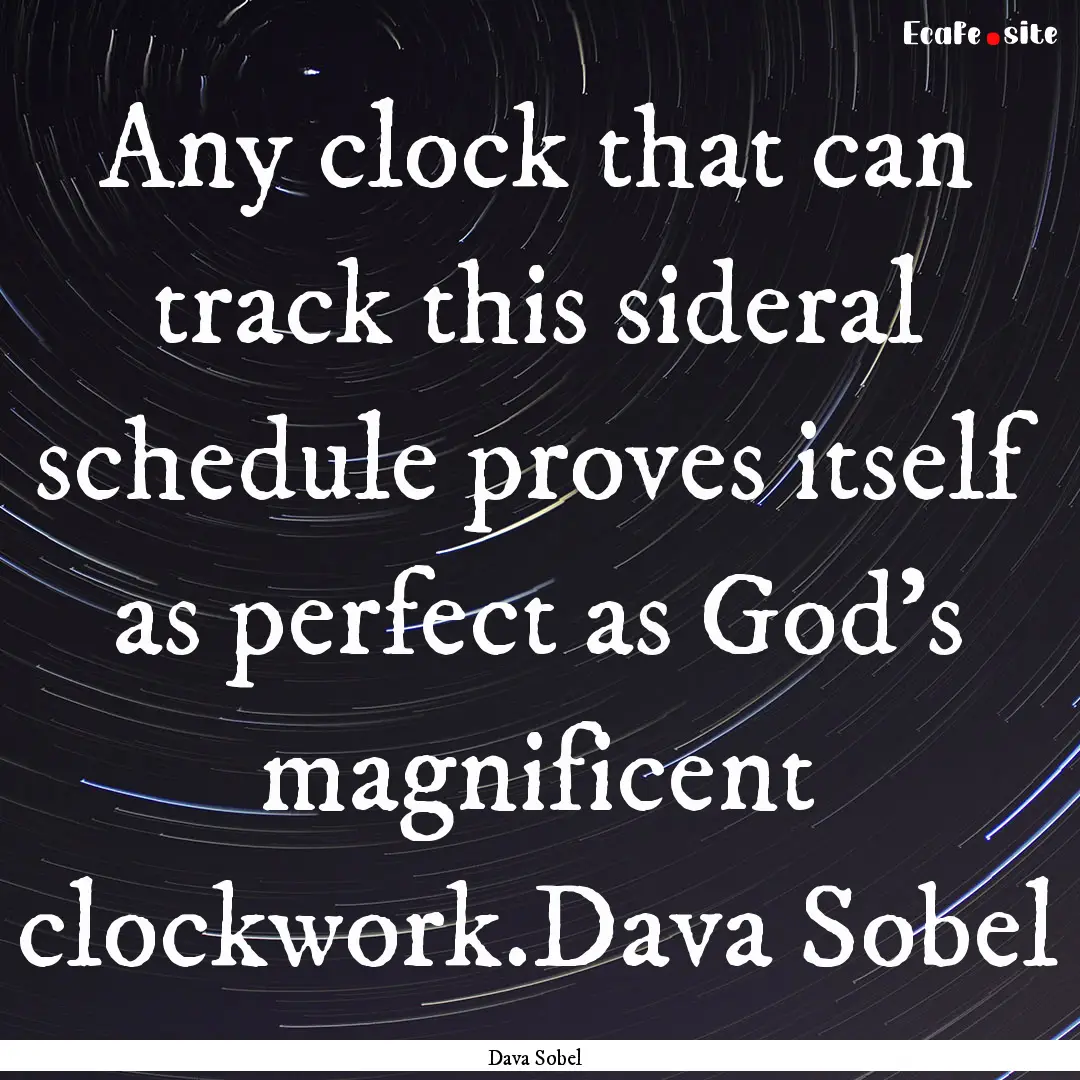 Any clock that can track this sideral schedule.... : Quote by Dava Sobel