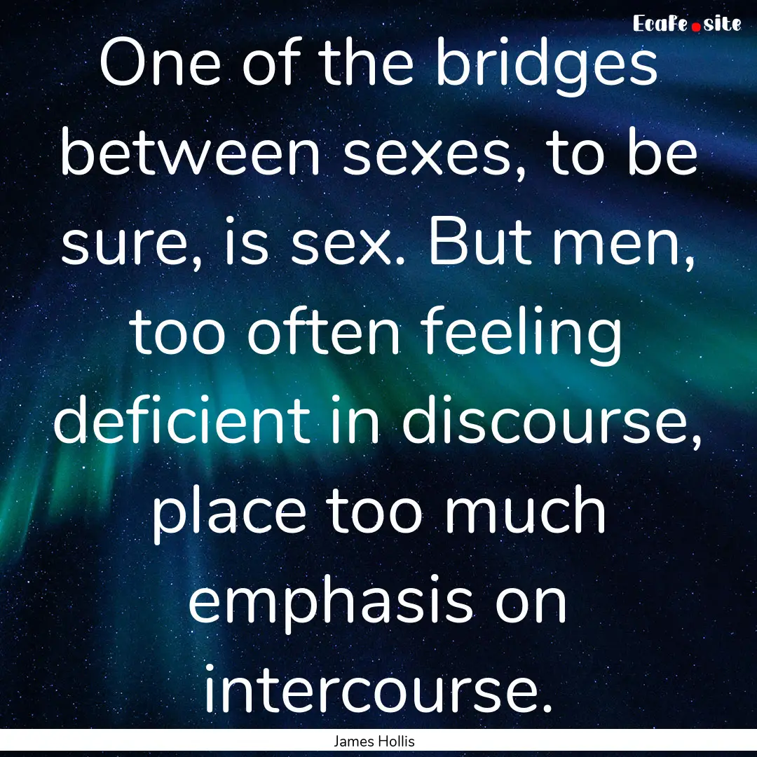 One of the bridges between sexes, to be sure,.... : Quote by James Hollis