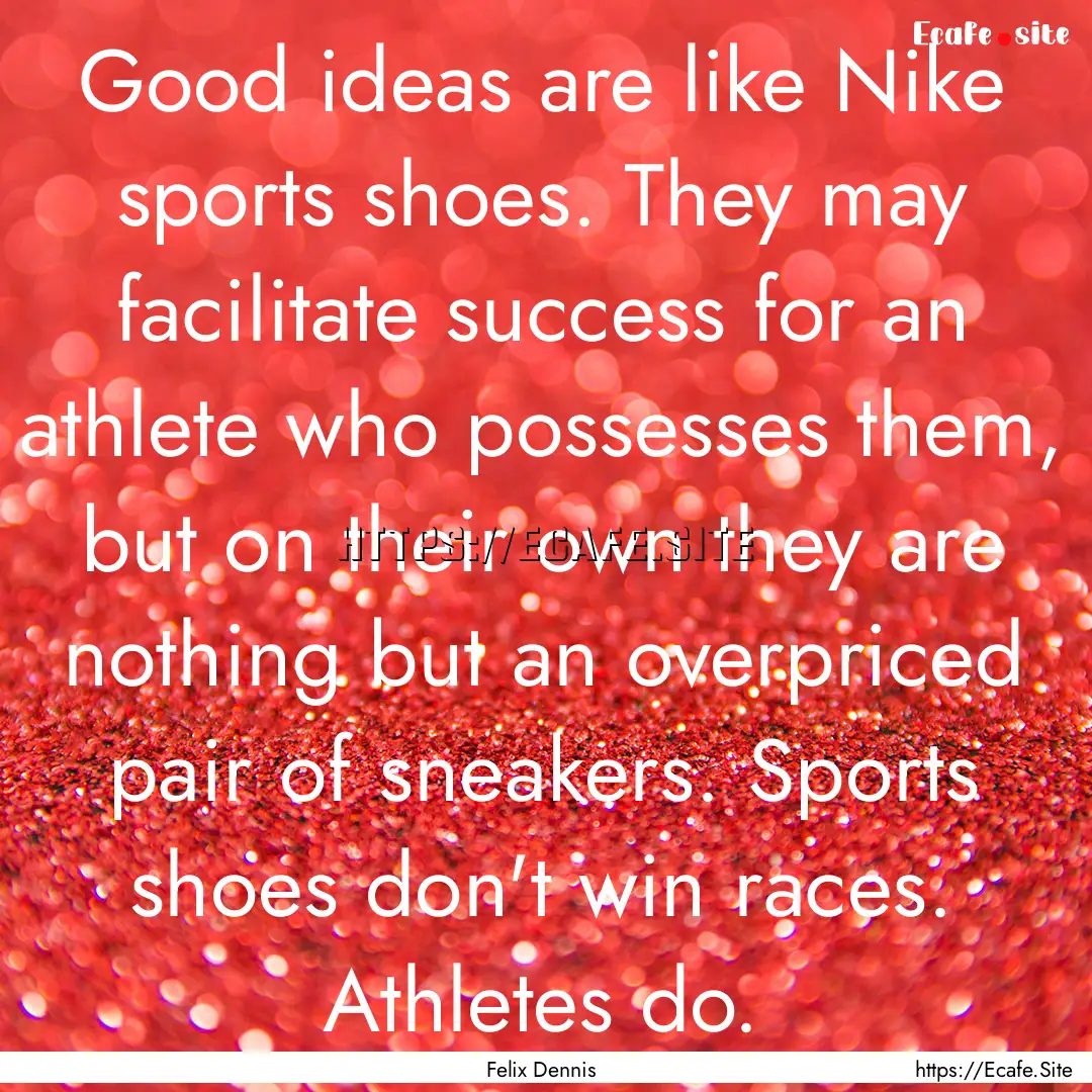 Good ideas are like Nike sports shoes. They.... : Quote by Felix Dennis