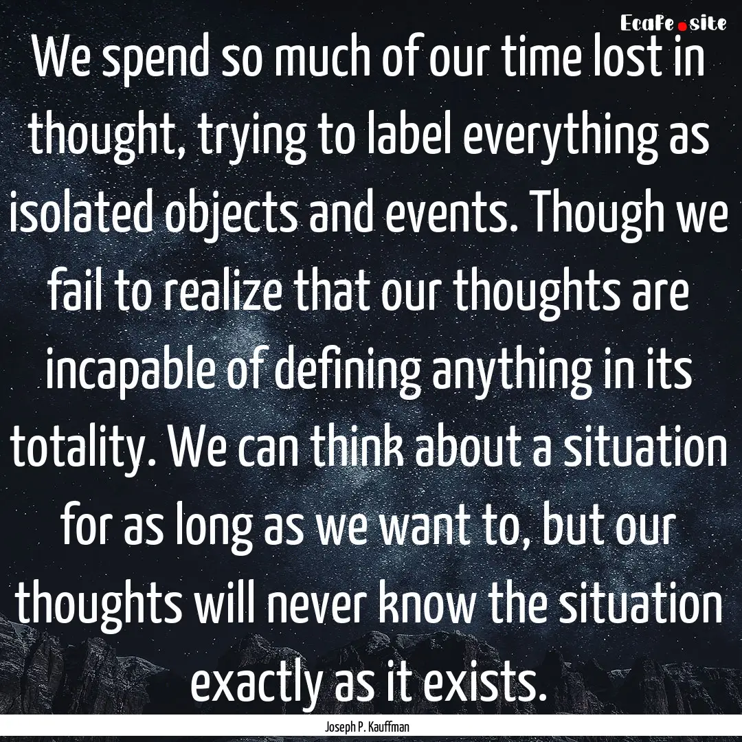 We spend so much of our time lost in thought,.... : Quote by Joseph P. Kauffman