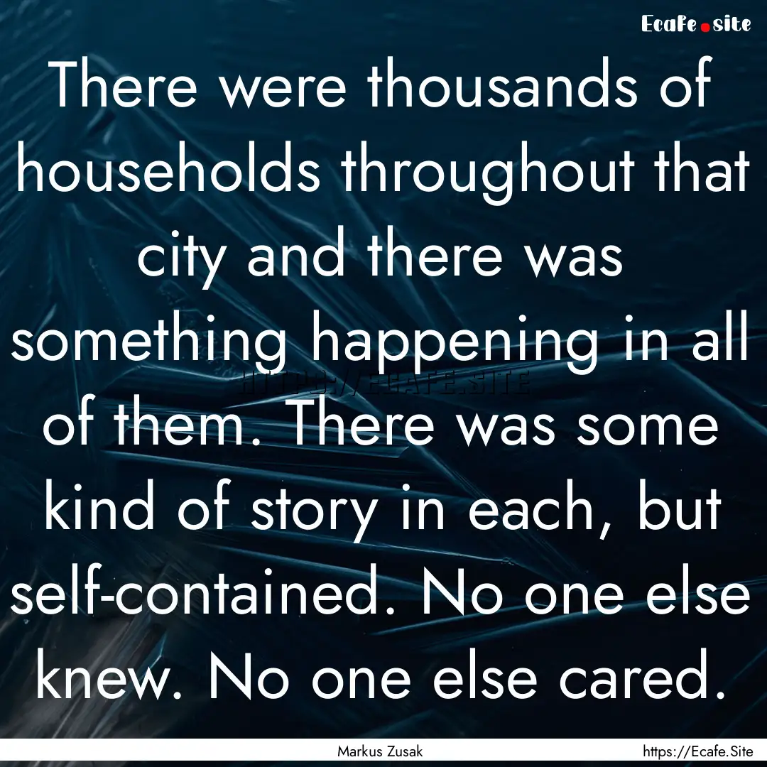 There were thousands of households throughout.... : Quote by Markus Zusak