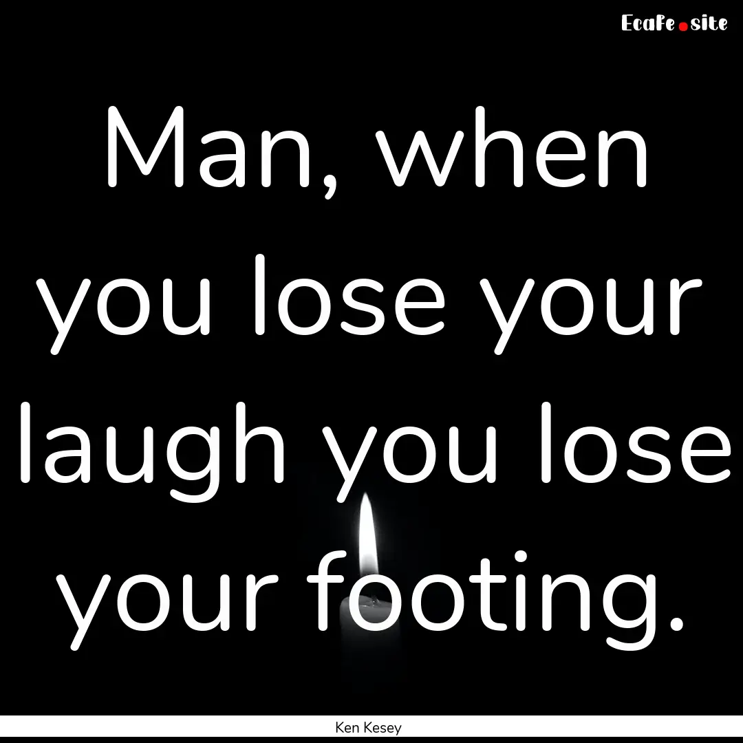 Man, when you lose your laugh you lose your.... : Quote by Ken Kesey