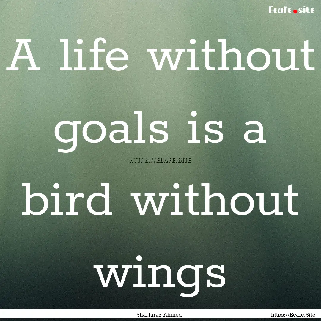 A life without goals is a bird without wings.... : Quote by Sharfaraz Ahmed