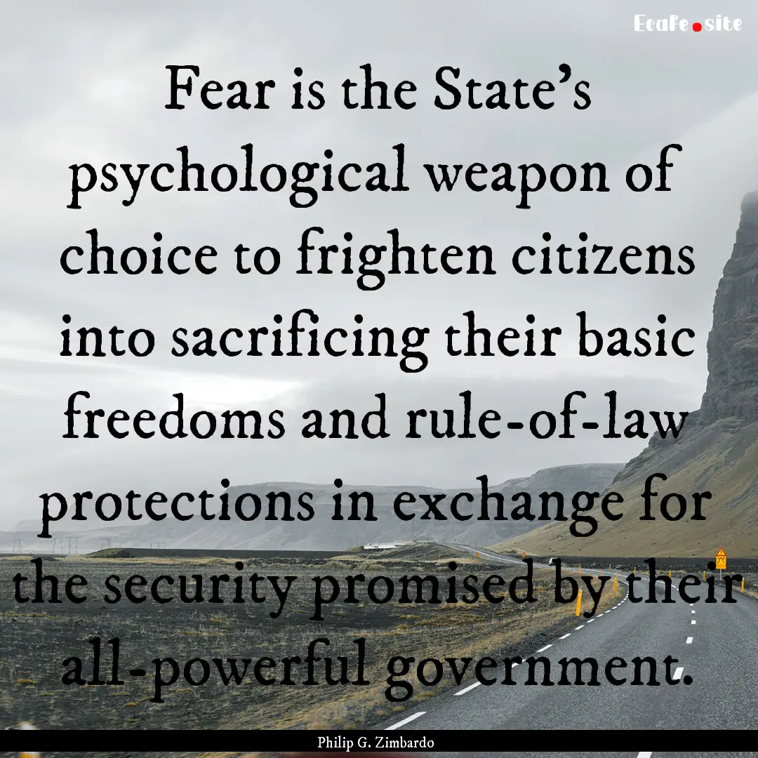 Fear is the State's psychological weapon.... : Quote by Philip G. Zimbardo