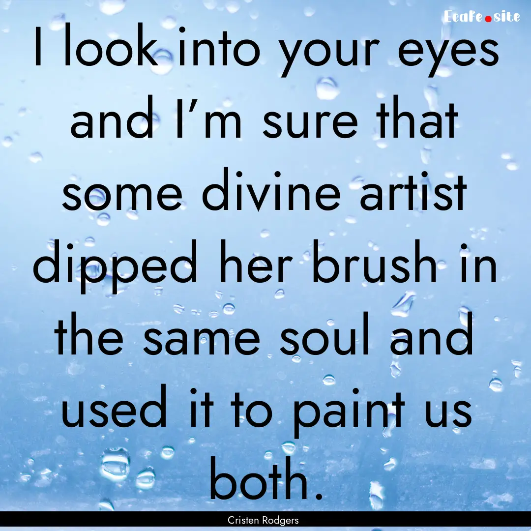 I look into your eyes and I’m sure that.... : Quote by Cristen Rodgers