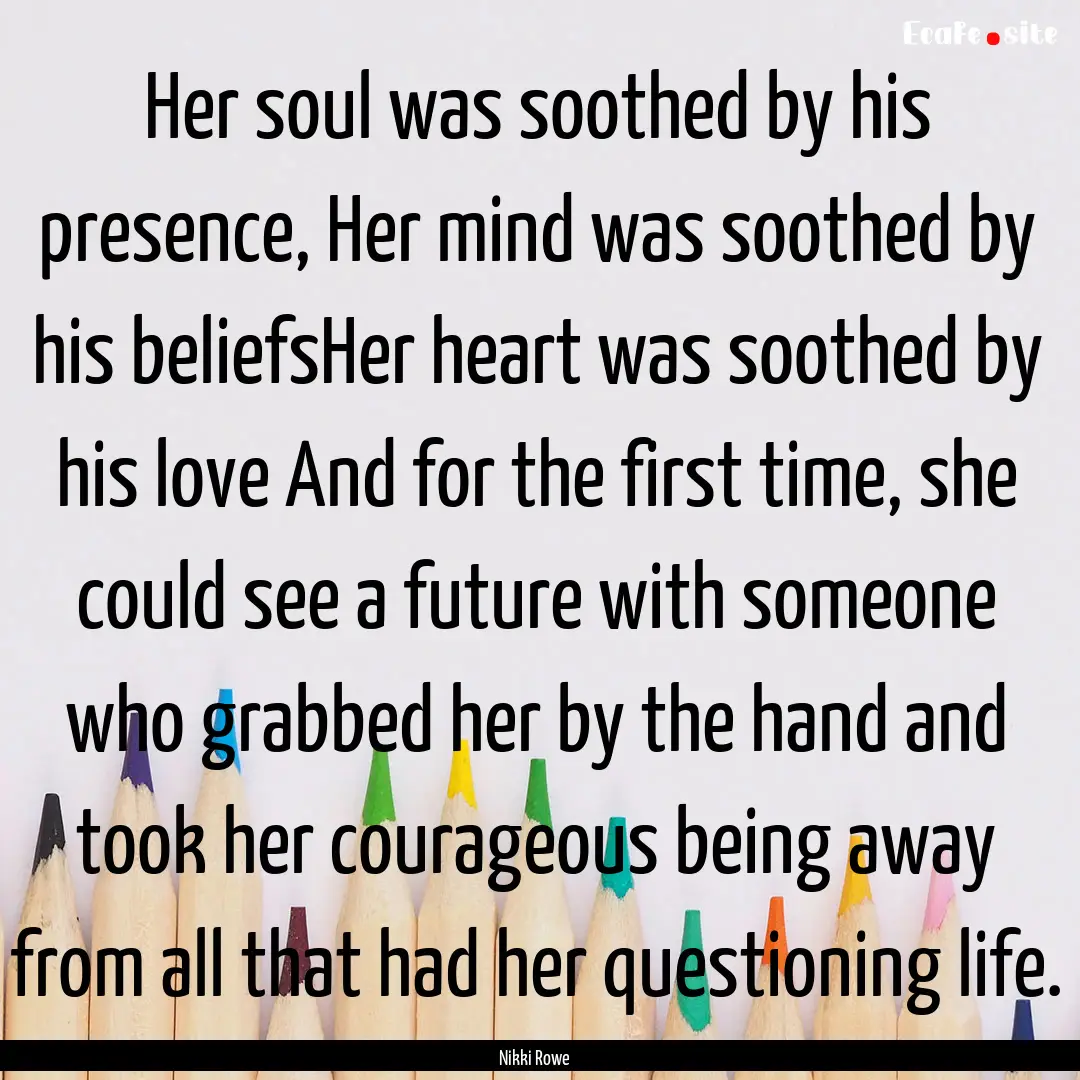 Her soul was soothed by his presence, Her.... : Quote by Nikki Rowe