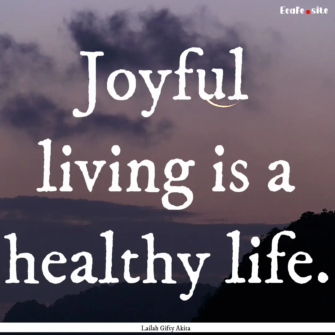 Joyful living is a healthy life. : Quote by Lailah Gifty Akita