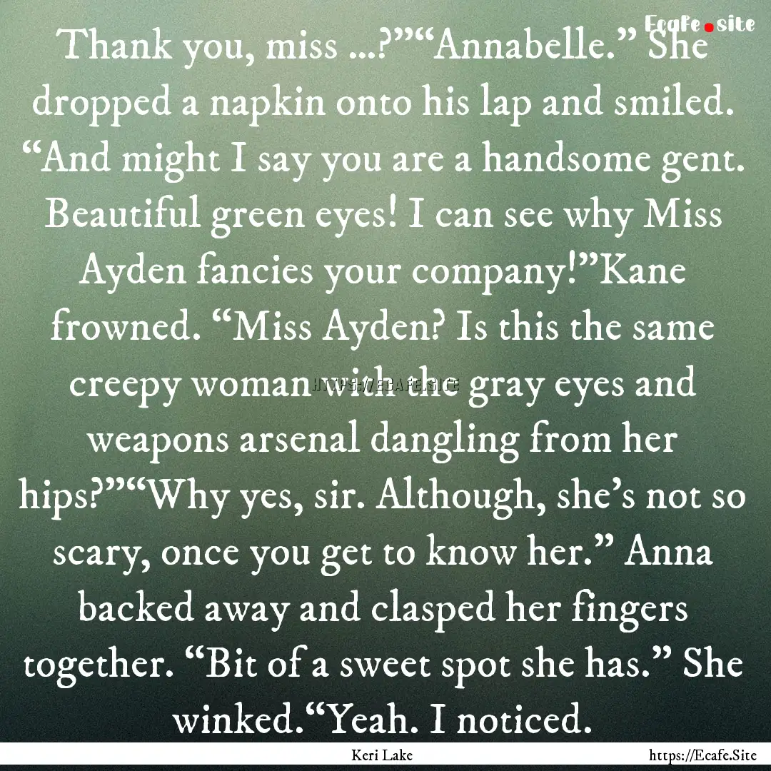 Thank you, miss …?”“Annabelle.” She.... : Quote by Keri Lake