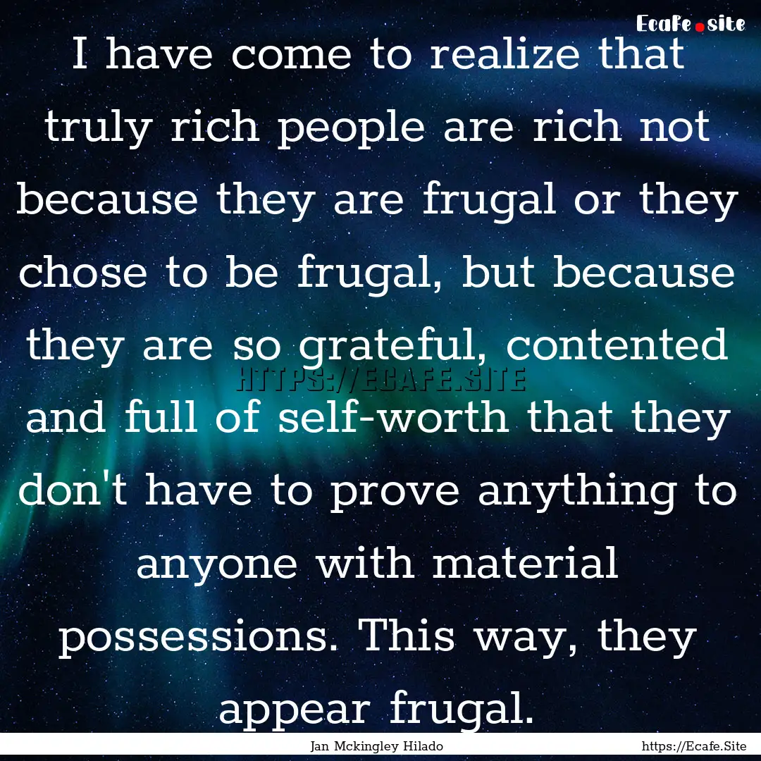 I have come to realize that truly rich people.... : Quote by Jan Mckingley Hilado