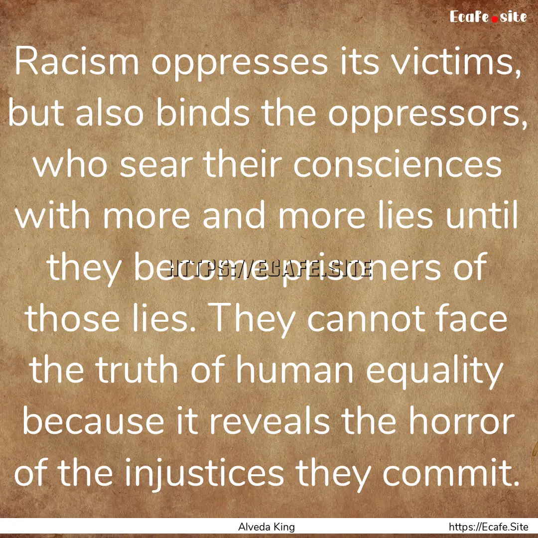 Racism oppresses its victims, but also binds.... : Quote by Alveda King