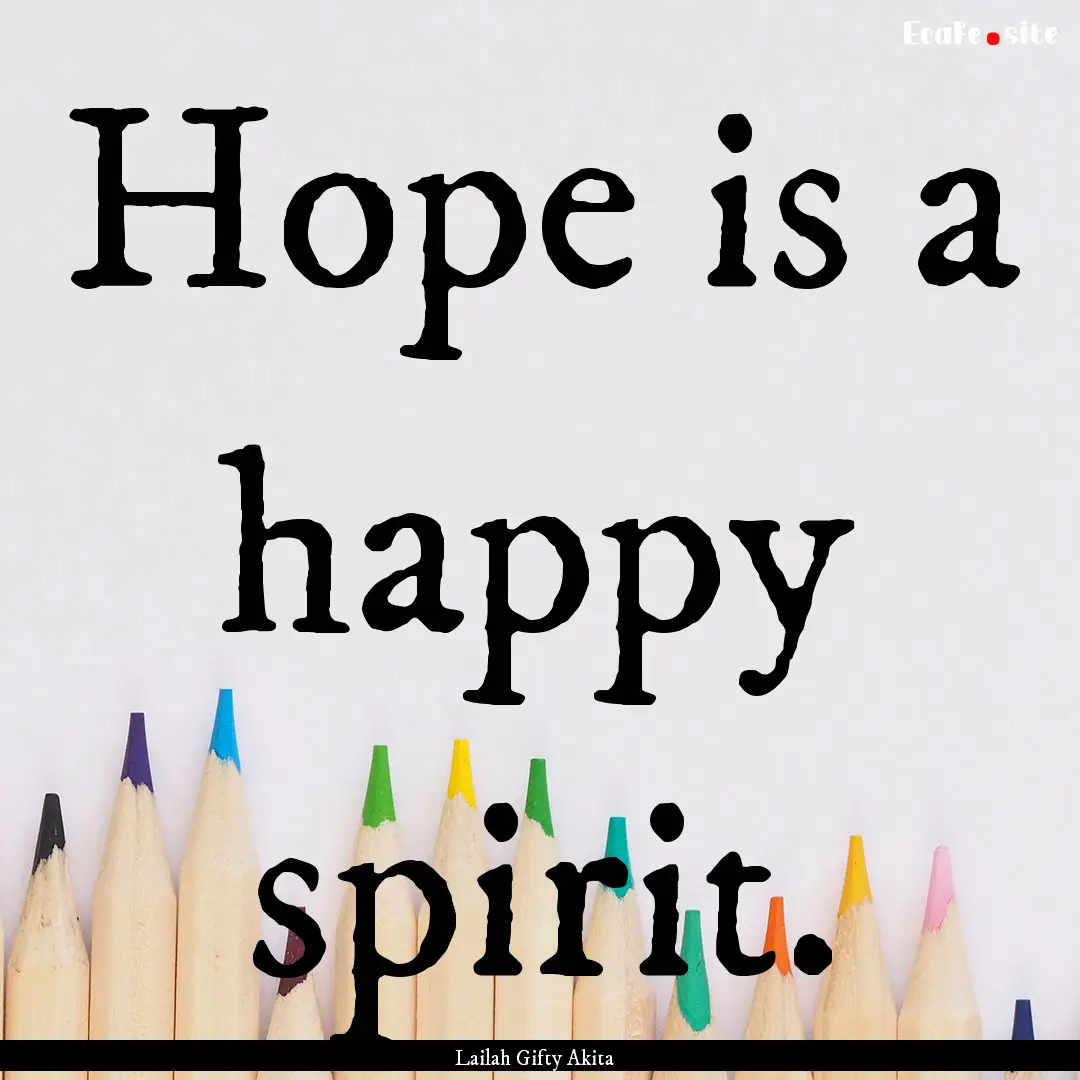 Hope is a happy spirit. : Quote by Lailah Gifty Akita