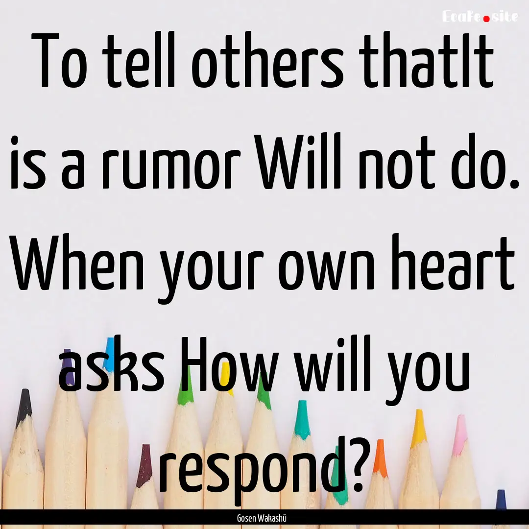 To tell others thatIt is a rumor Will not.... : Quote by Gosen Wakashū