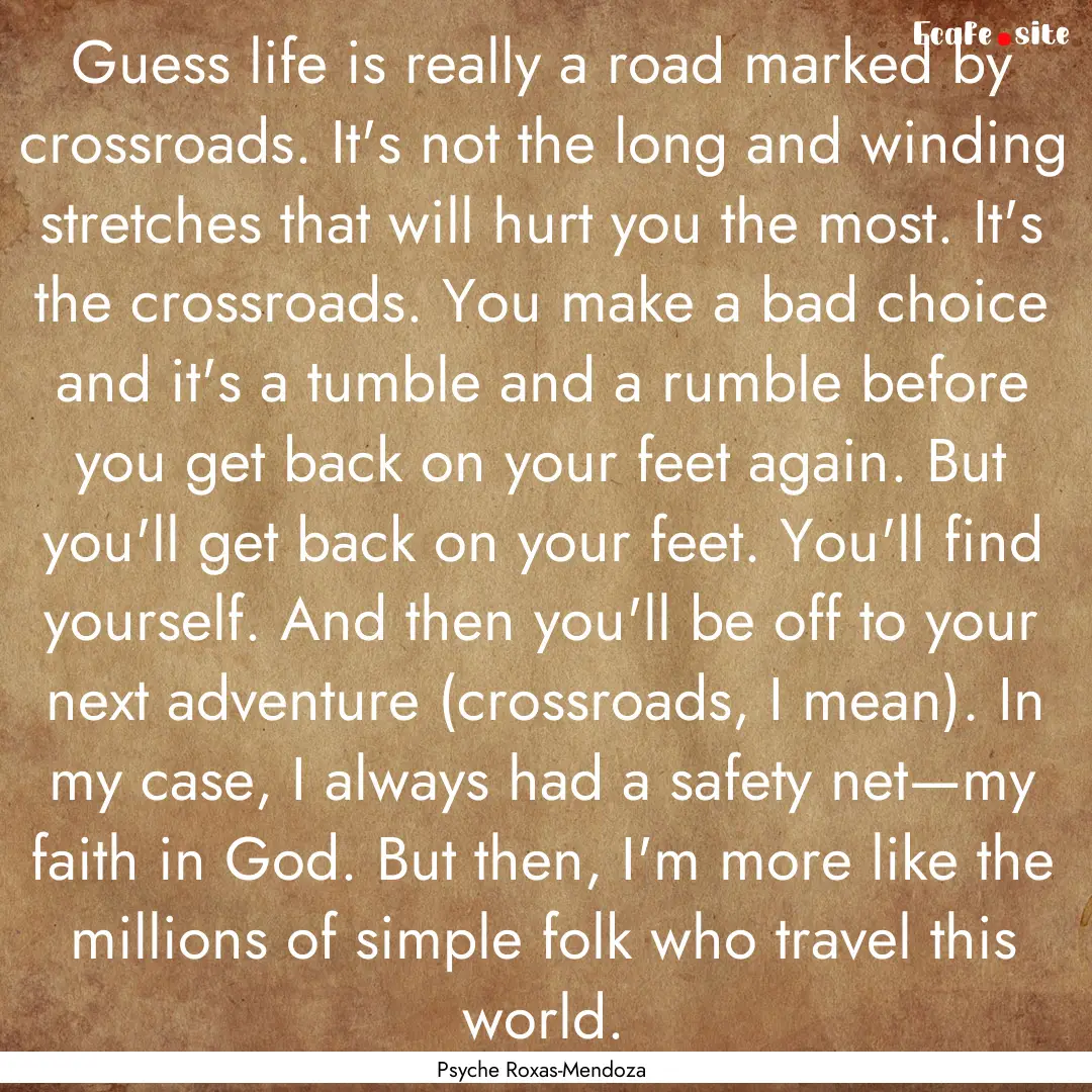 Guess life is really a road marked by crossroads..... : Quote by Psyche Roxas-Mendoza