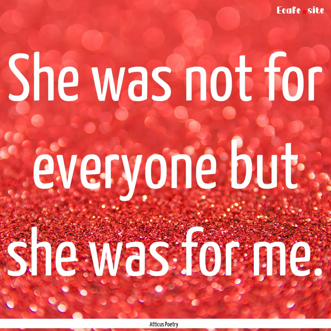 She was not for everyone but she was for.... : Quote by Atticus Poetry