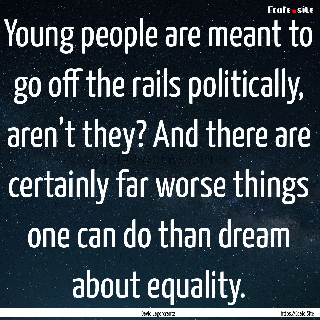 Young people are meant to go off the rails.... : Quote by David Lagercrantz