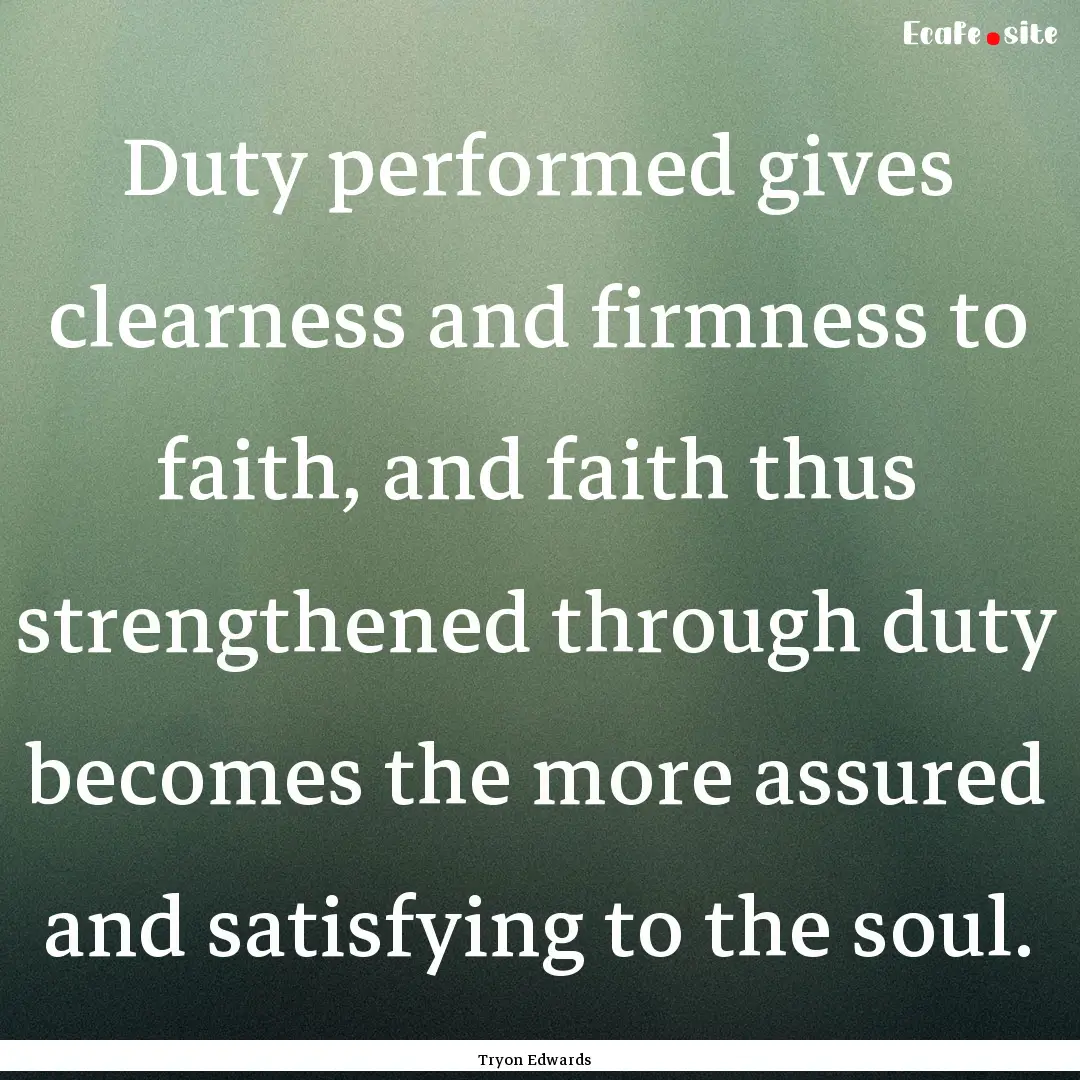 Duty performed gives clearness and firmness.... : Quote by Tryon Edwards