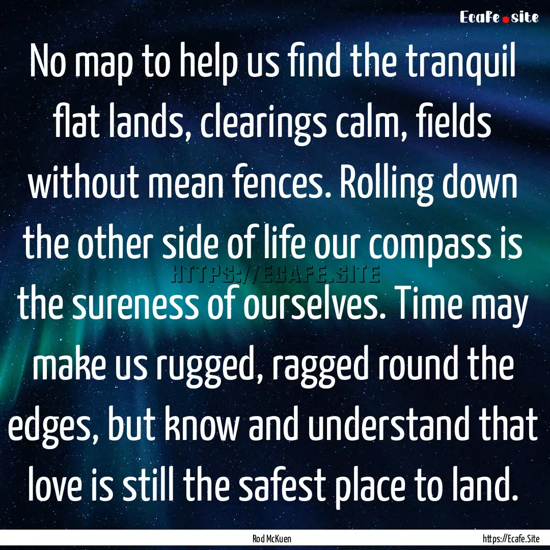 No map to help us find the tranquil flat.... : Quote by Rod McKuen