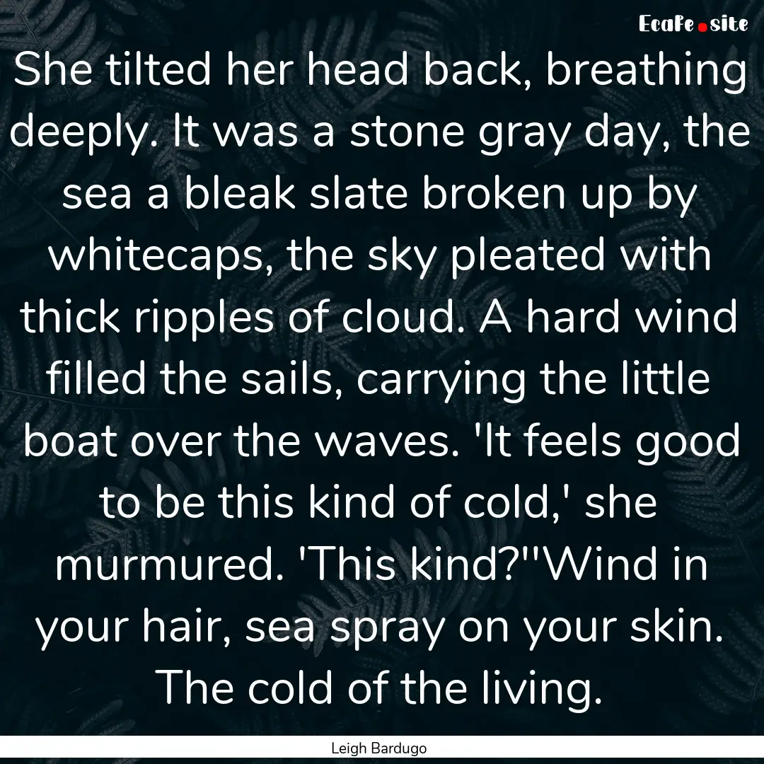 She tilted her head back, breathing deeply..... : Quote by Leigh Bardugo