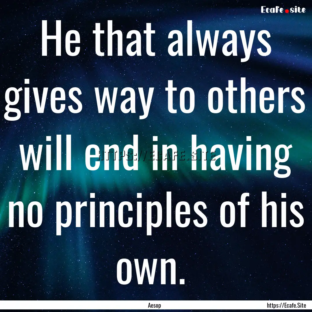 He that always gives way to others will end.... : Quote by Aesop