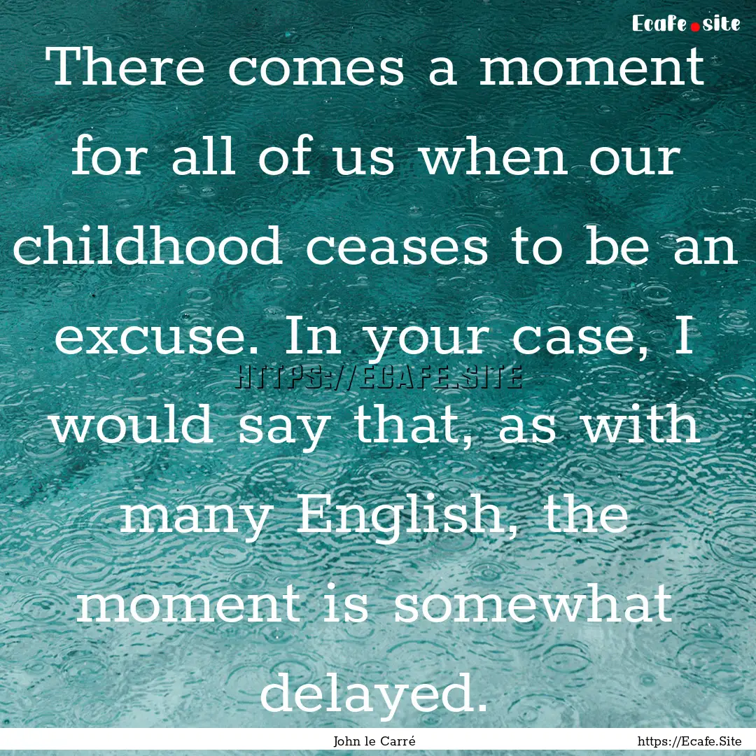 There comes a moment for all of us when our.... : Quote by John le Carré