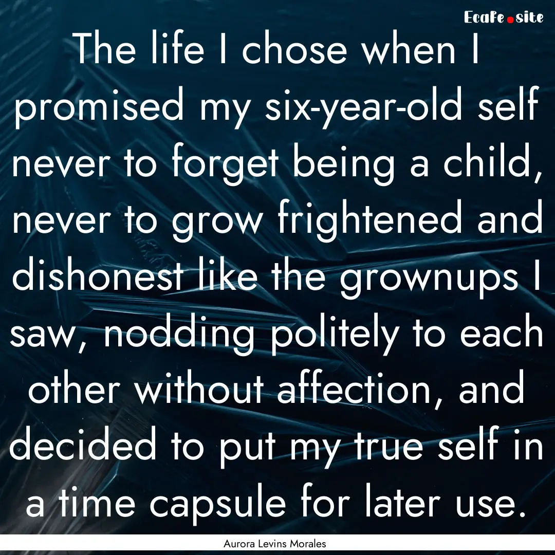 The life I chose when I promised my six-year-old.... : Quote by Aurora Levins Morales