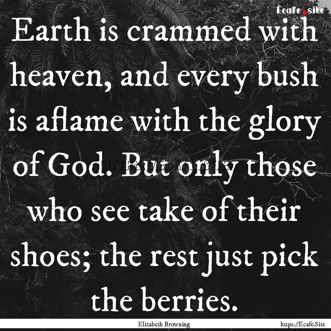 Earth is crammed with heaven, and every bush.... : Quote by Elizabeth Browning