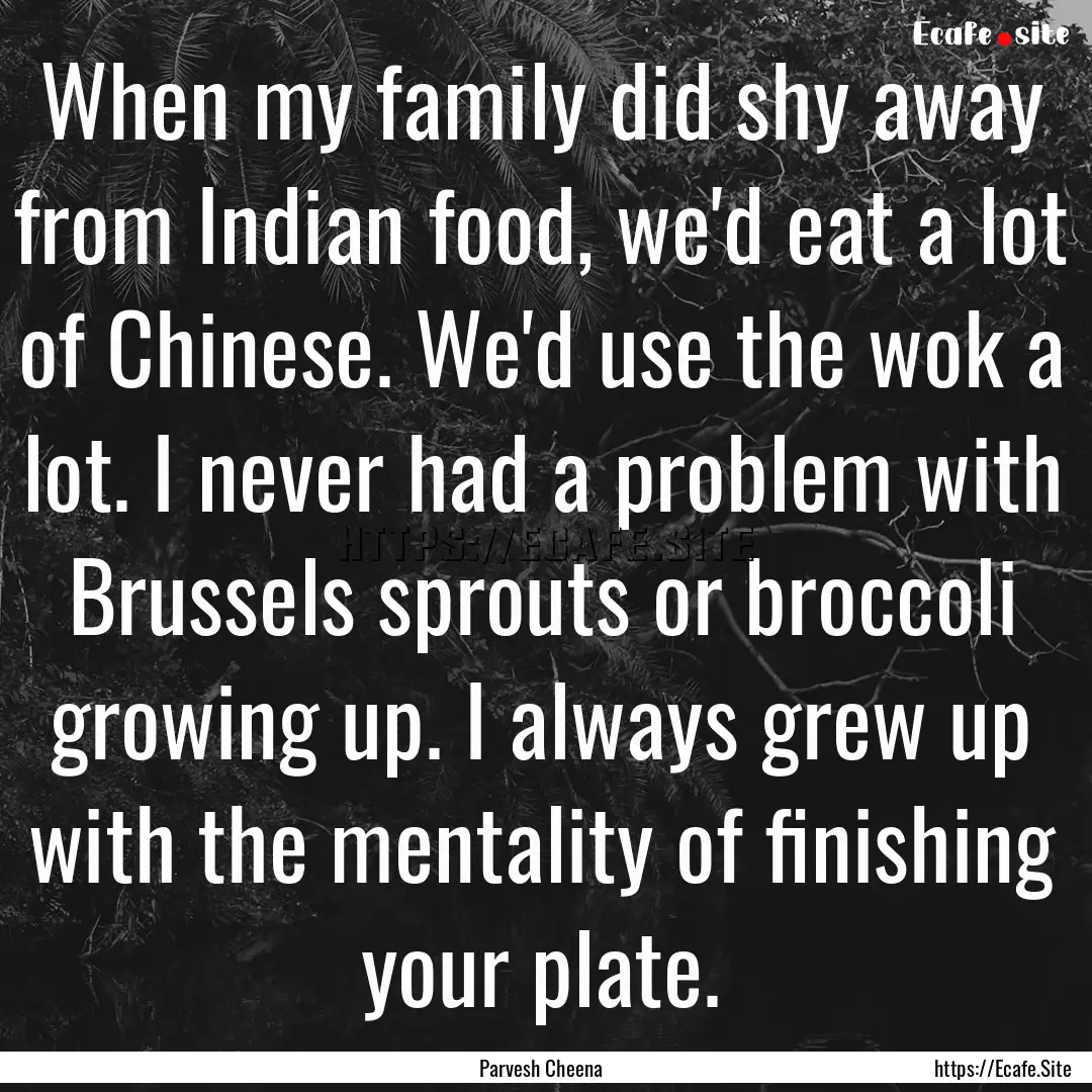 When my family did shy away from Indian food,.... : Quote by Parvesh Cheena