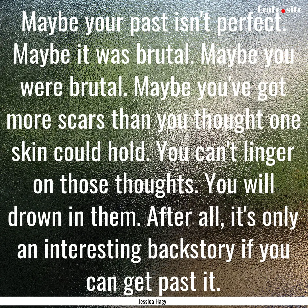 Maybe your past isn't perfect. Maybe it was.... : Quote by Jessica Hagy